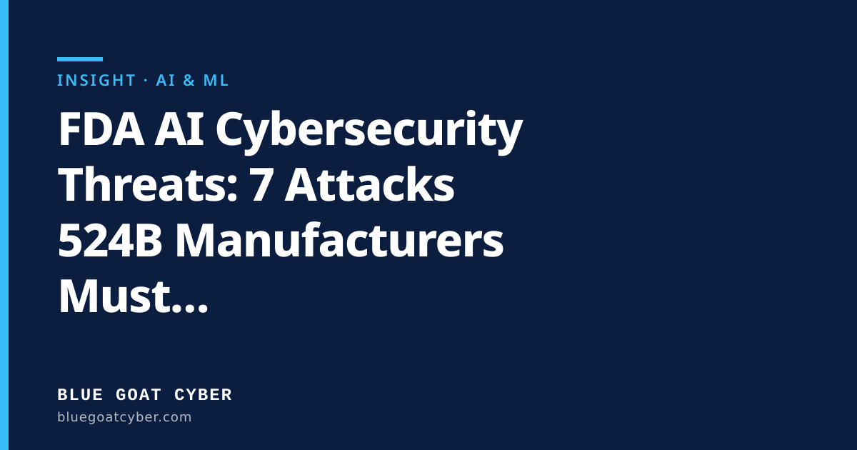 Cover image for FDA AI Cybersecurity Threats: 7 Attacks 524B Manufacturers Must Address